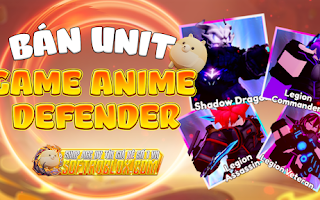 BÁN UNIT ANIME DEFENDERS